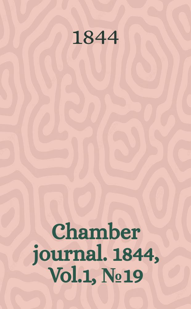 Chamber journal. 1844, Vol.1, №19