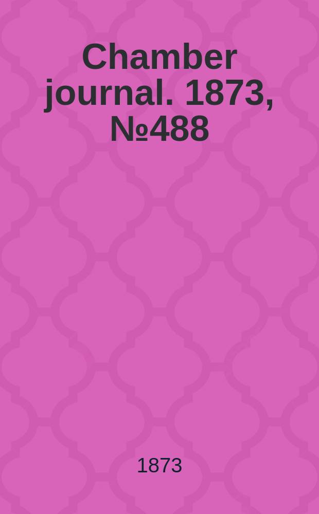 Chamber journal. 1873, №488