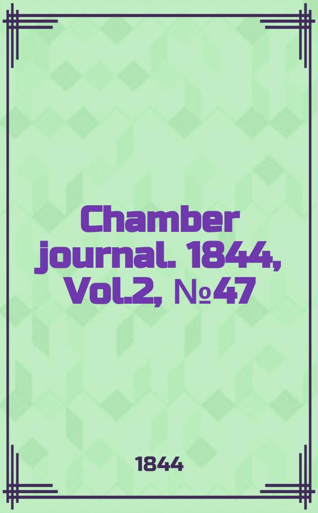 Chamber journal. 1844, Vol.2, №47