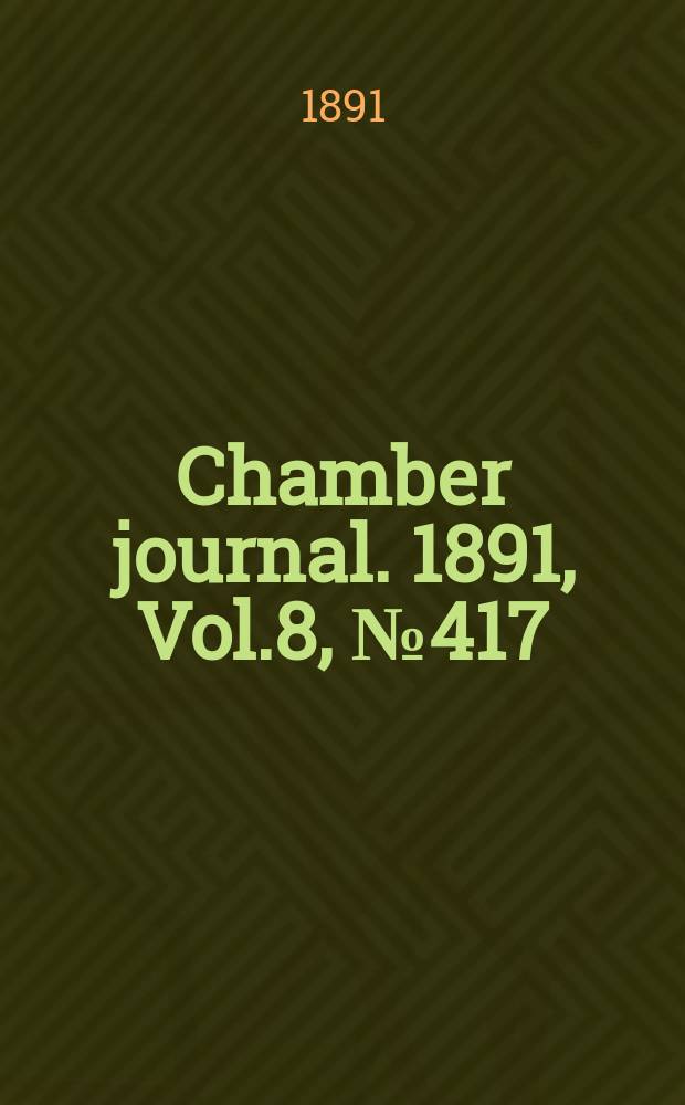 Chamber journal. 1891, Vol.8, №417