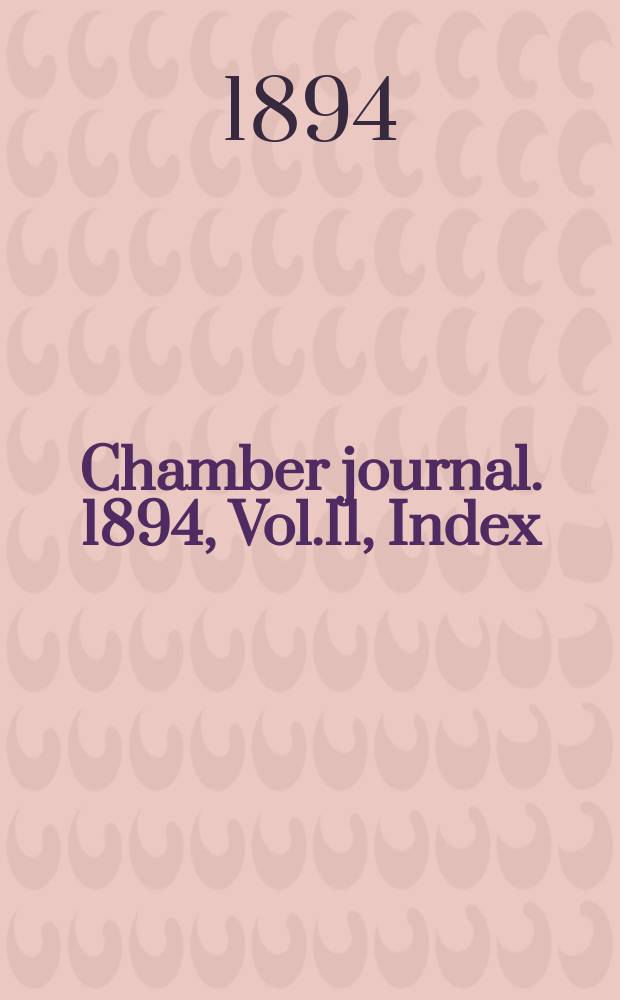 Chamber journal. 1894, Vol.11, Index