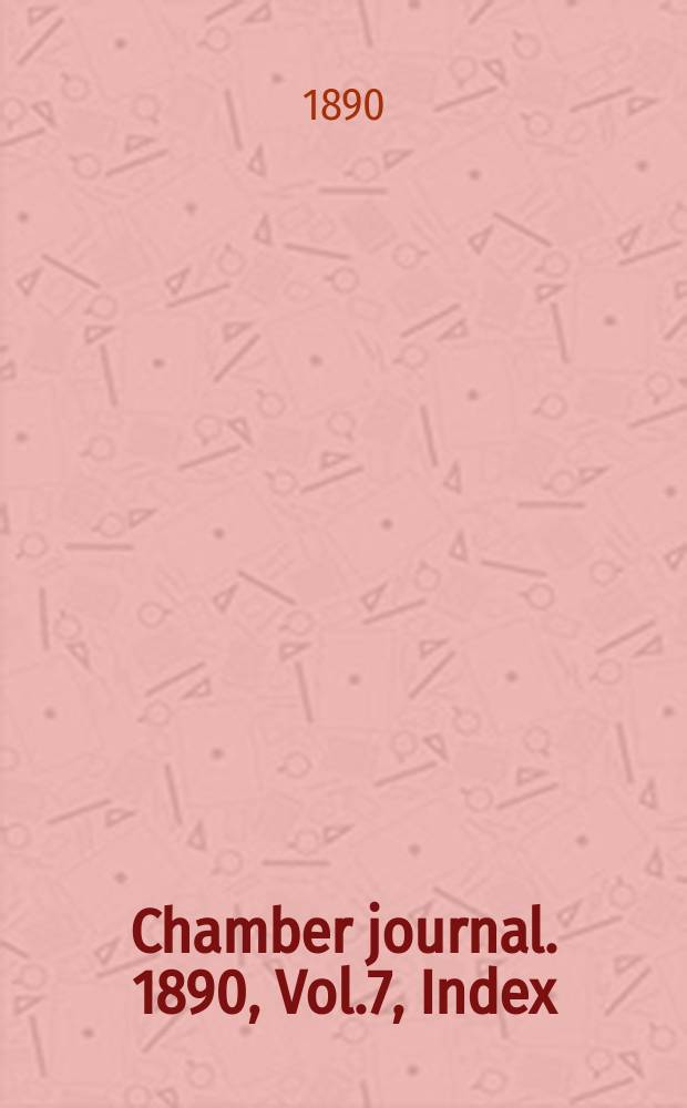 Chamber journal. 1890, Vol.7, Index