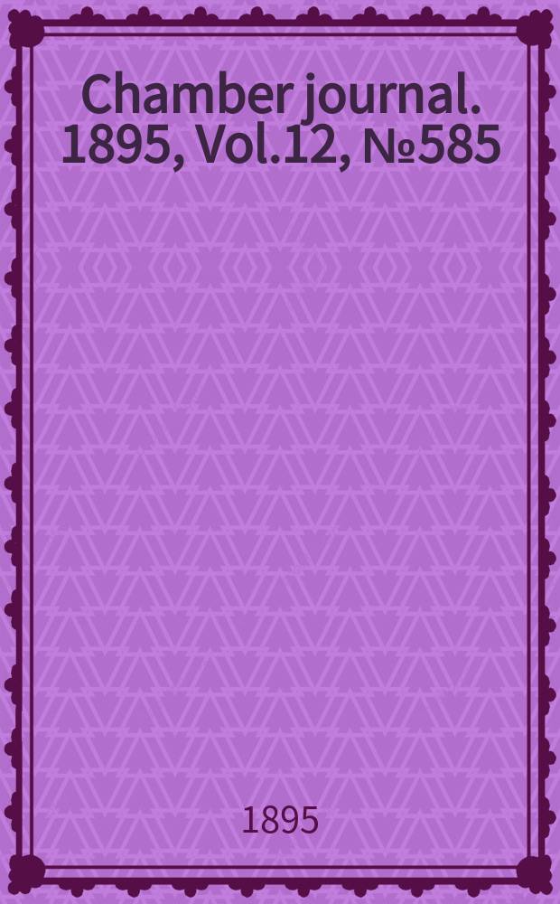 Chamber journal. 1895, Vol.12, №585