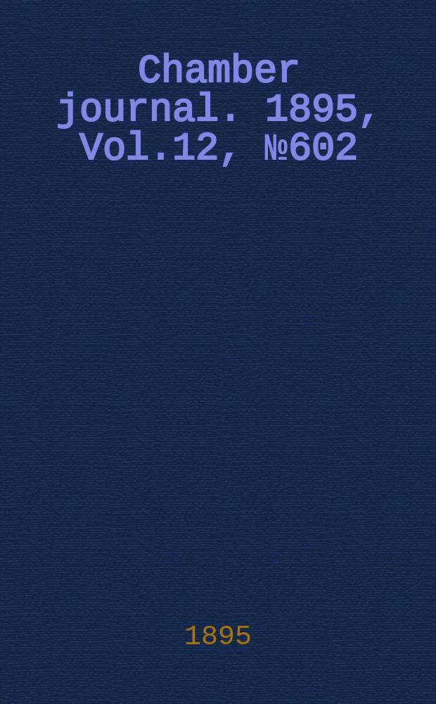 Chamber journal. 1895, Vol.12, №602