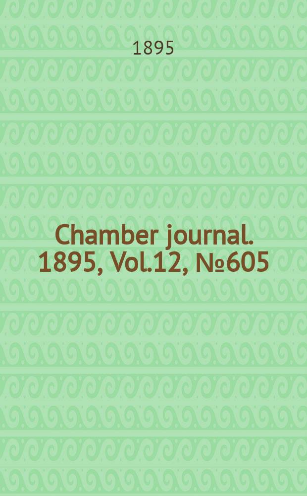 Chamber journal. 1895, Vol.12, №605