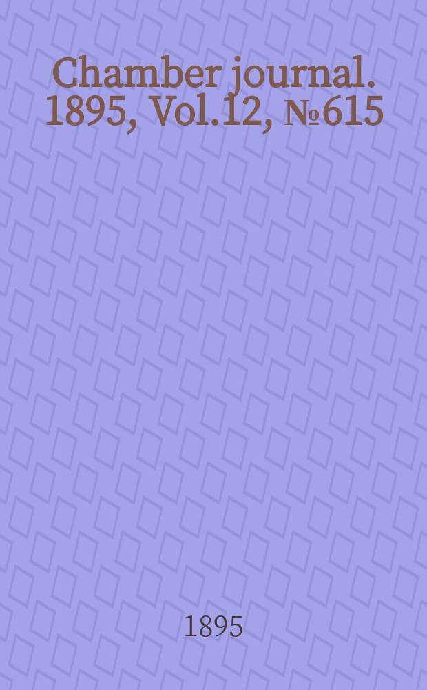 Chamber journal. 1895, Vol.12, №615
