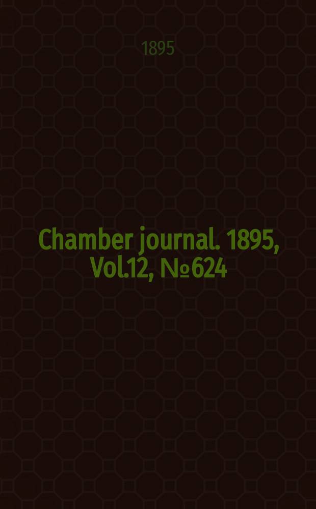 Chamber journal. 1895, Vol.12, №624