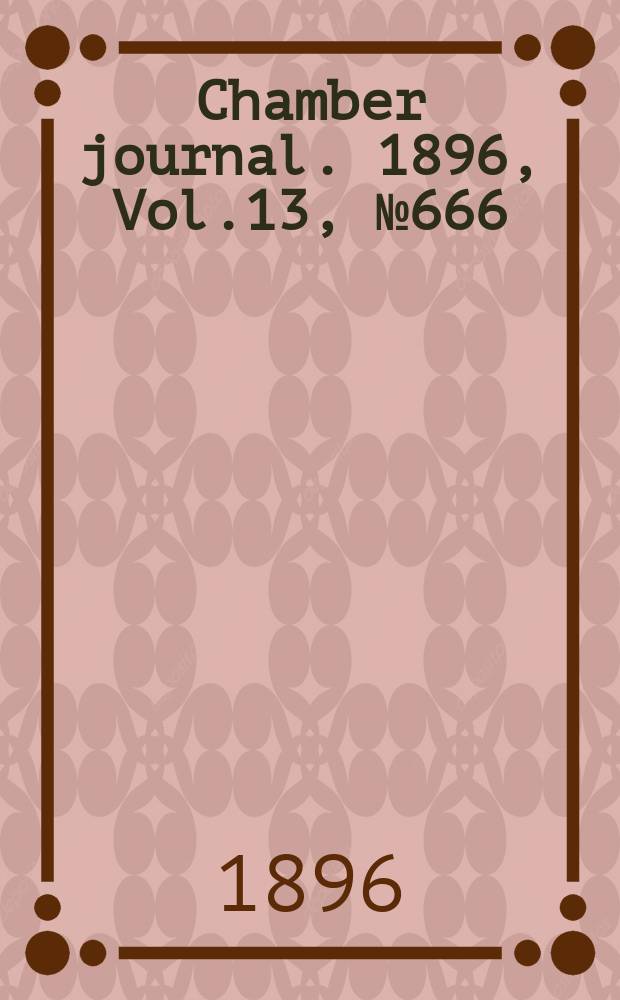 Chamber journal. 1896, Vol.13, №666