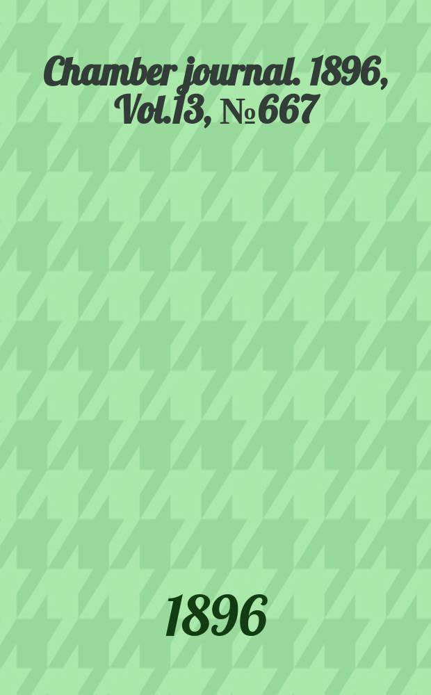 Chamber journal. 1896, Vol.13, №667