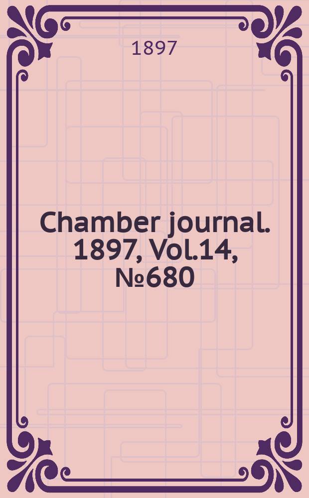 Chamber journal. 1897, Vol.14, №680