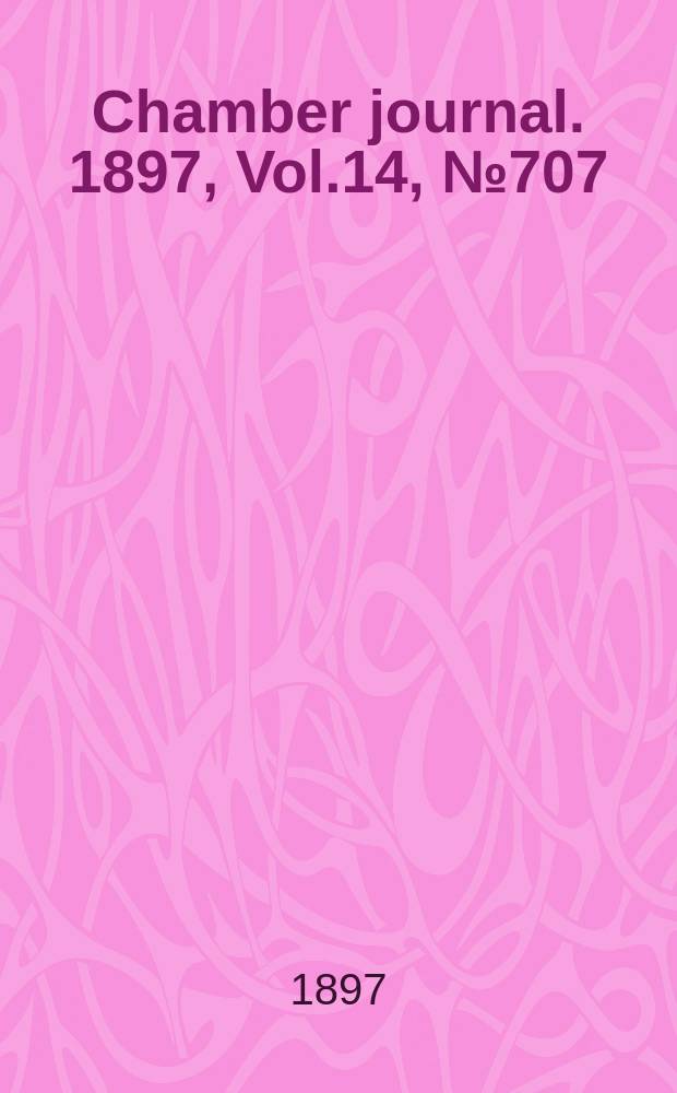 Chamber journal. 1897, Vol.14, №707