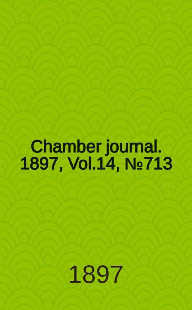 Chamber journal. 1897, Vol.14, №713