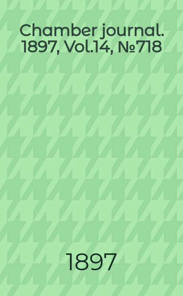 Chamber journal. 1897, Vol.14, №718
