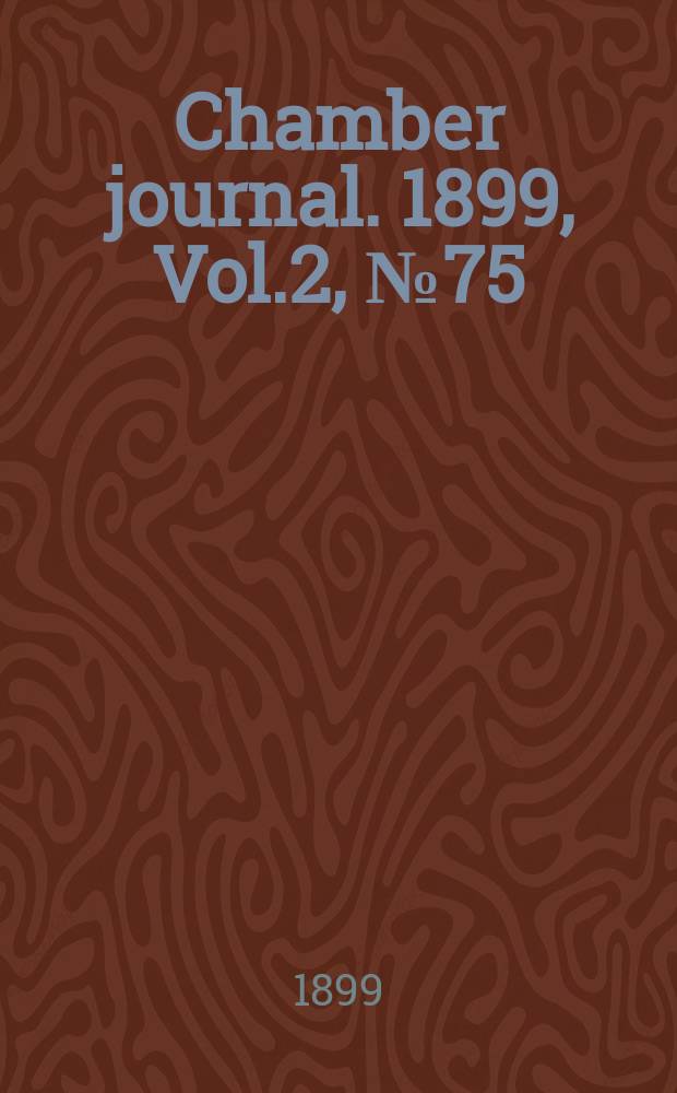 Chamber journal. 1899, Vol.2, №75