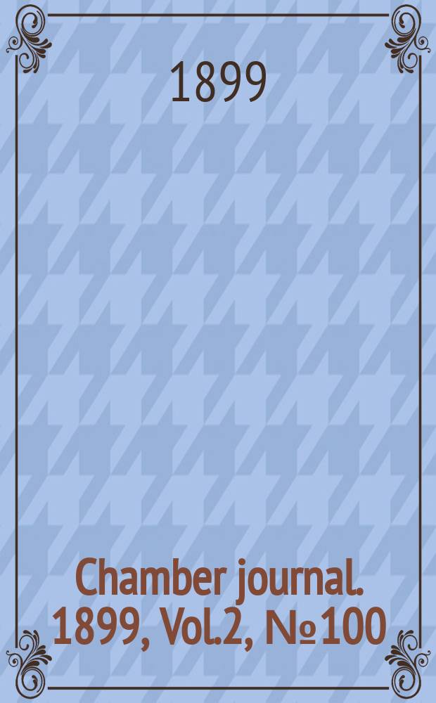 Chamber journal. 1899, Vol.2, №100