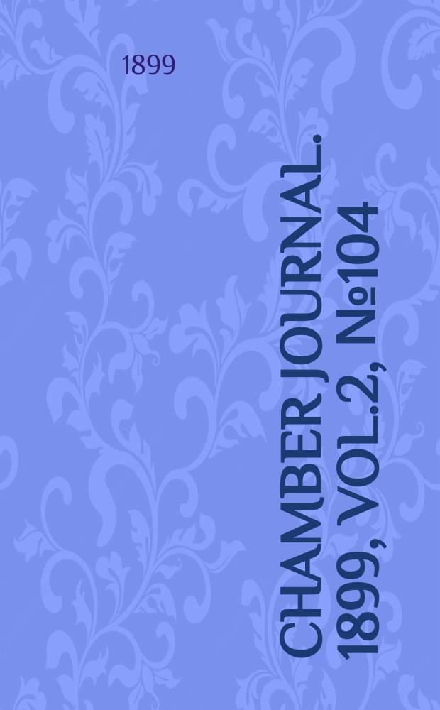 Chamber journal. 1899, Vol.2, №104