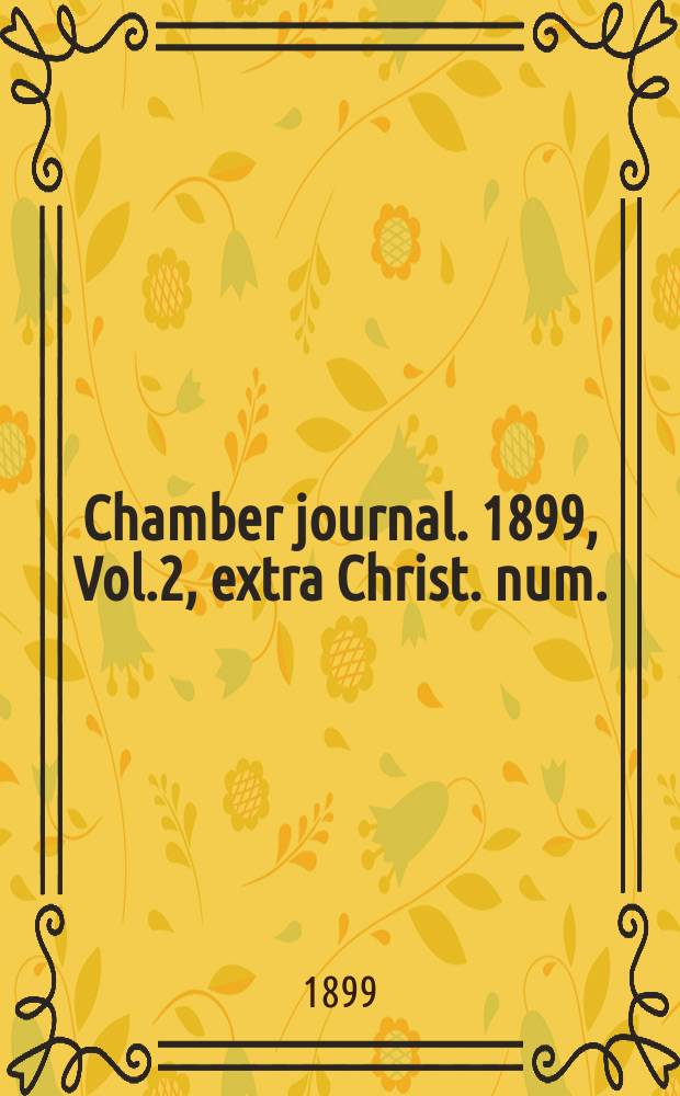 Chamber journal. 1899, Vol.2, extra Christ. num.