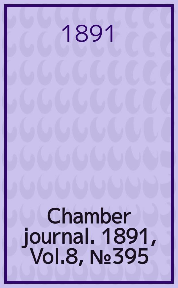 Chamber journal. 1891, Vol.8, №395