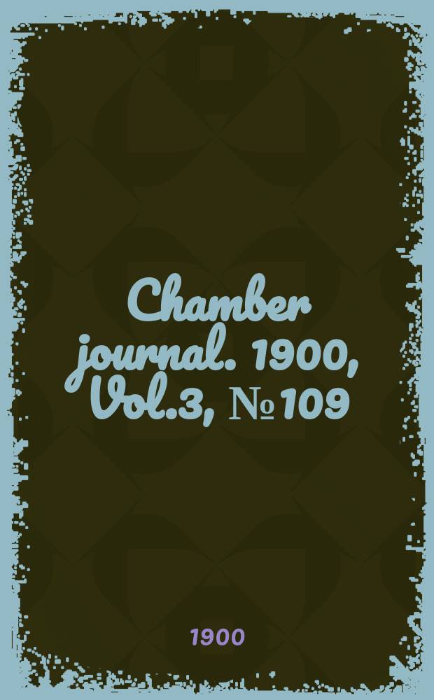 Chamber journal. 1900, Vol.3, №109
