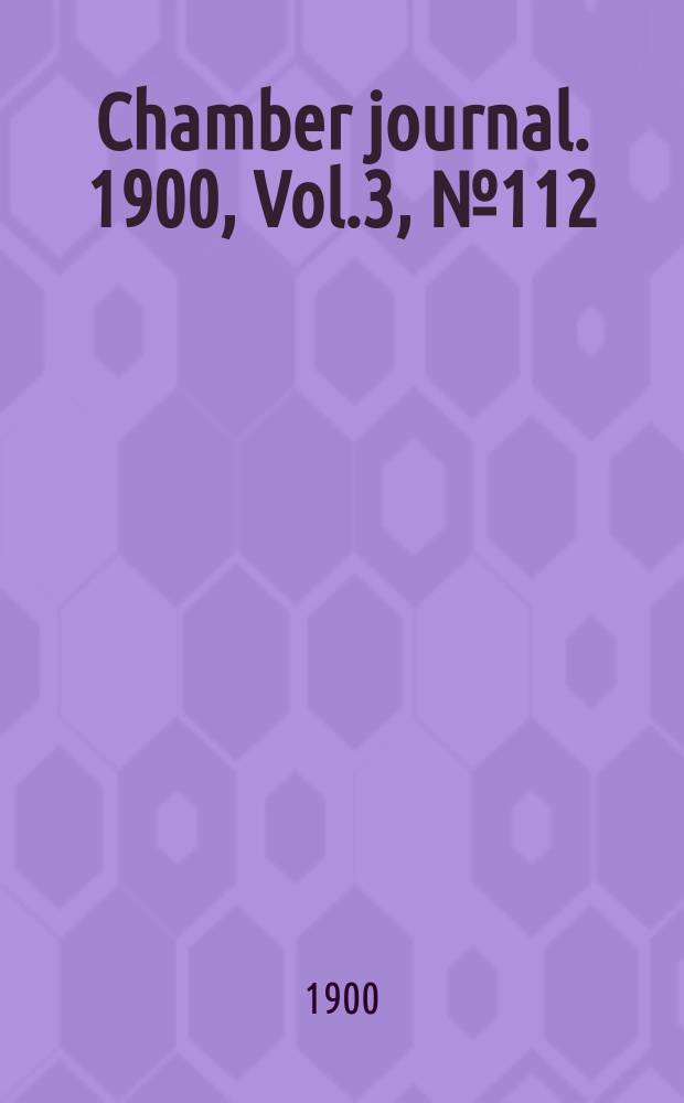 Chamber journal. 1900, Vol.3, №112