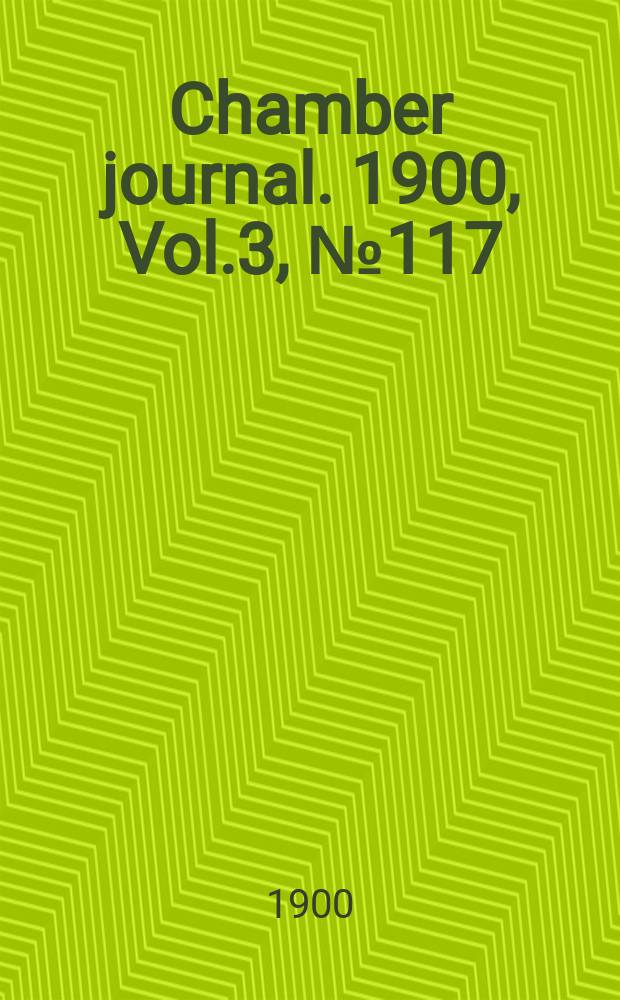 Chamber journal. 1900, Vol.3, №117