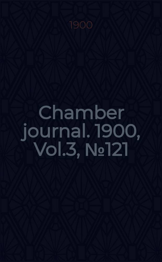 Chamber journal. 1900, Vol.3, №121