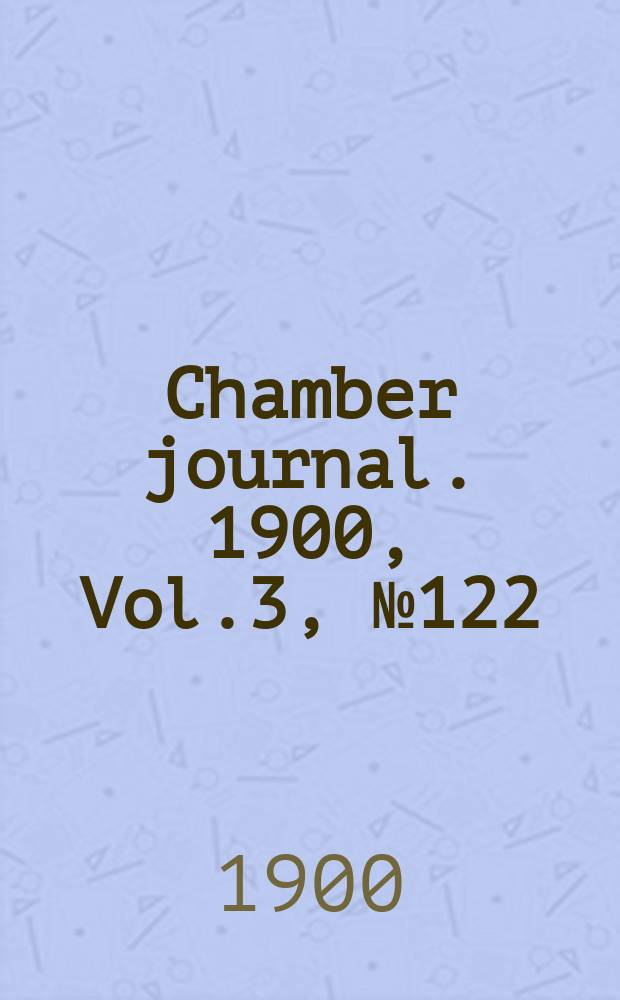 Chamber journal. 1900, Vol.3, №122