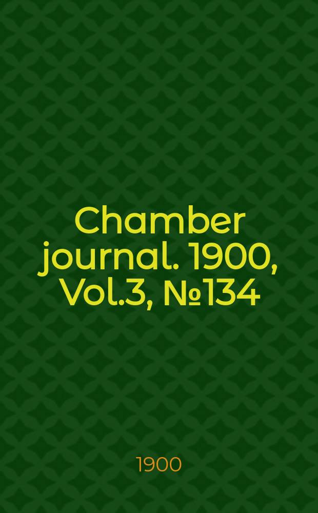 Chamber journal. 1900, Vol.3, №134