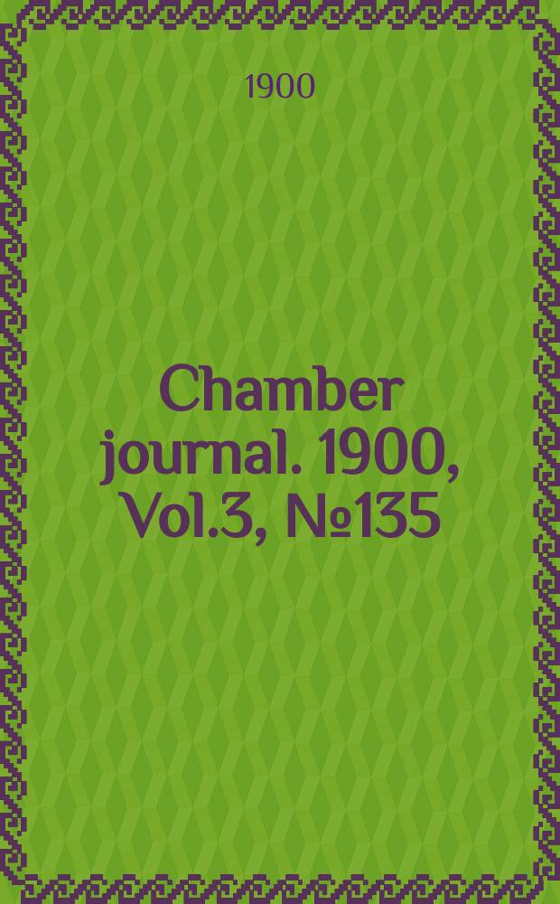 Chamber journal. 1900, Vol.3, №135