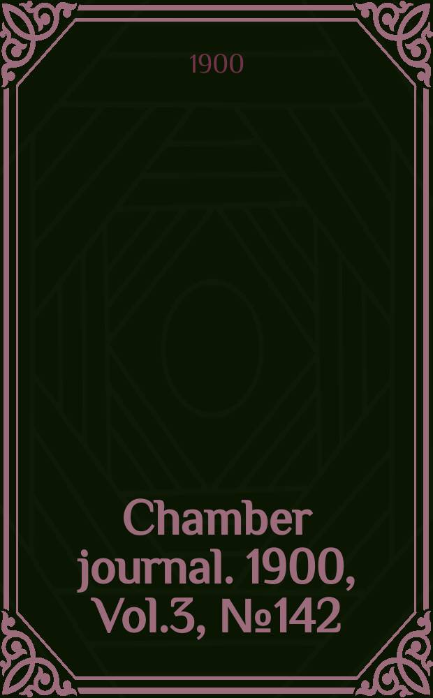 Chamber journal. 1900, Vol.3, №142