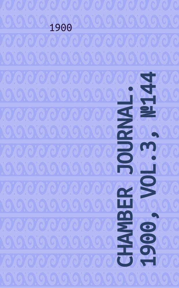 Chamber journal. 1900, Vol.3, №144