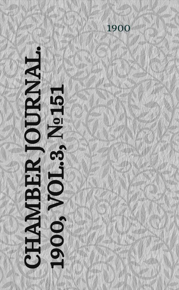 Chamber journal. 1900, Vol.3, №151