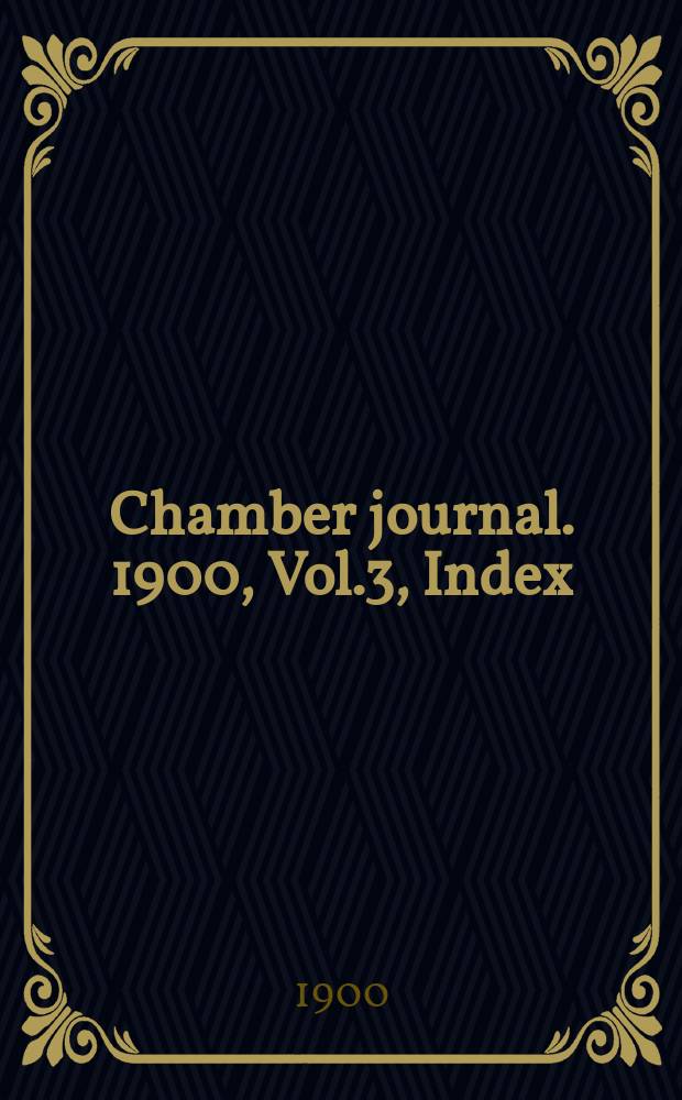 Chamber journal. 1900, Vol.3, Index