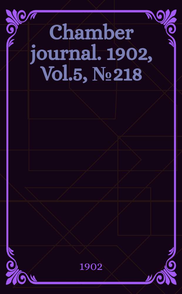 Chamber journal. 1902, Vol.5, №218