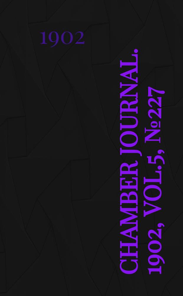 Chamber journal. 1902, Vol.5, №227