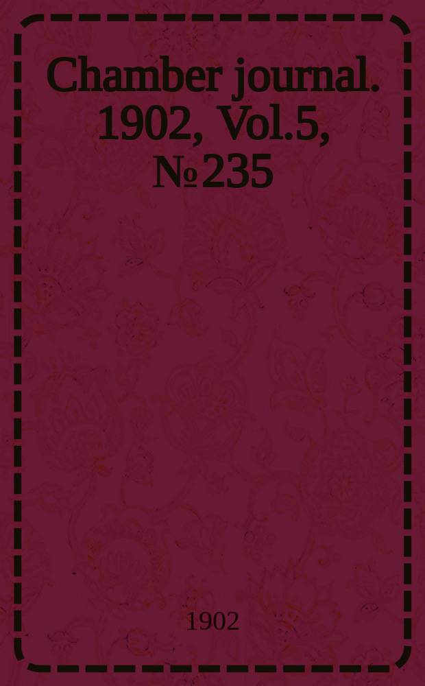 Chamber journal. 1902, Vol.5, №235