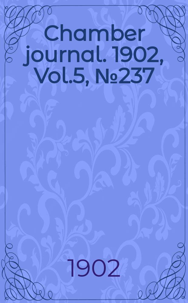 Chamber journal. 1902, Vol.5, №237