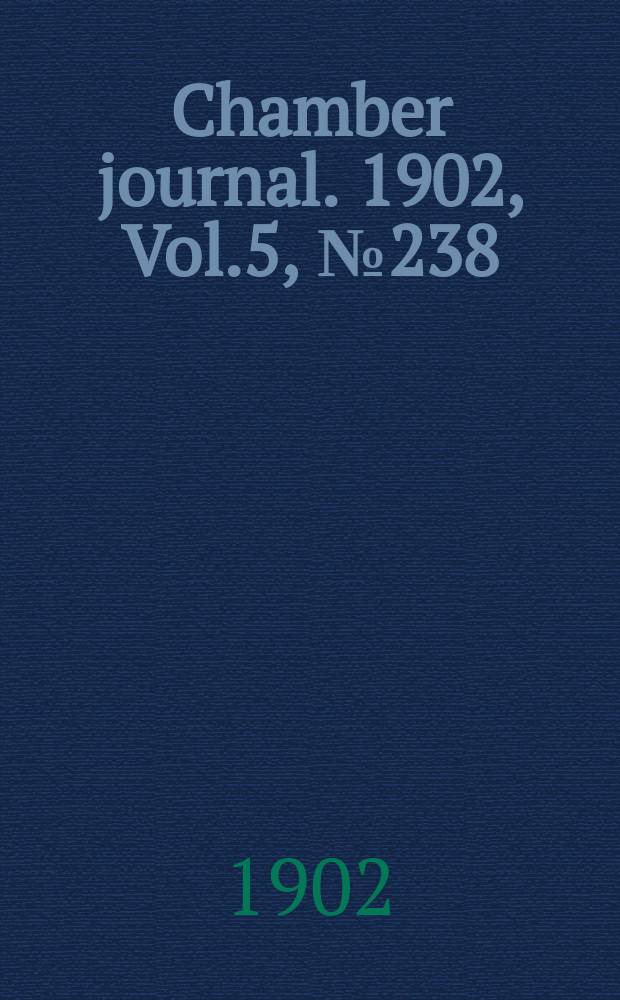 Chamber journal. 1902, Vol.5, №238