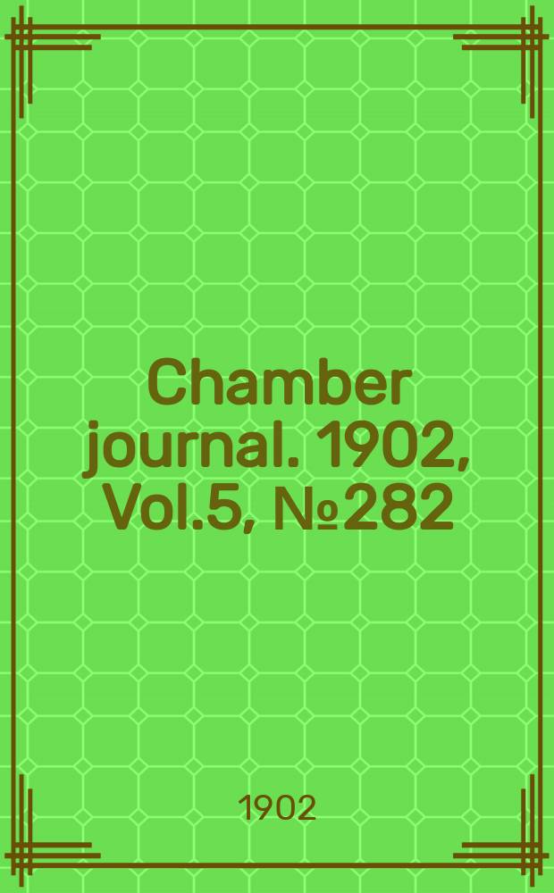 Chamber journal. 1902, Vol.5, №282