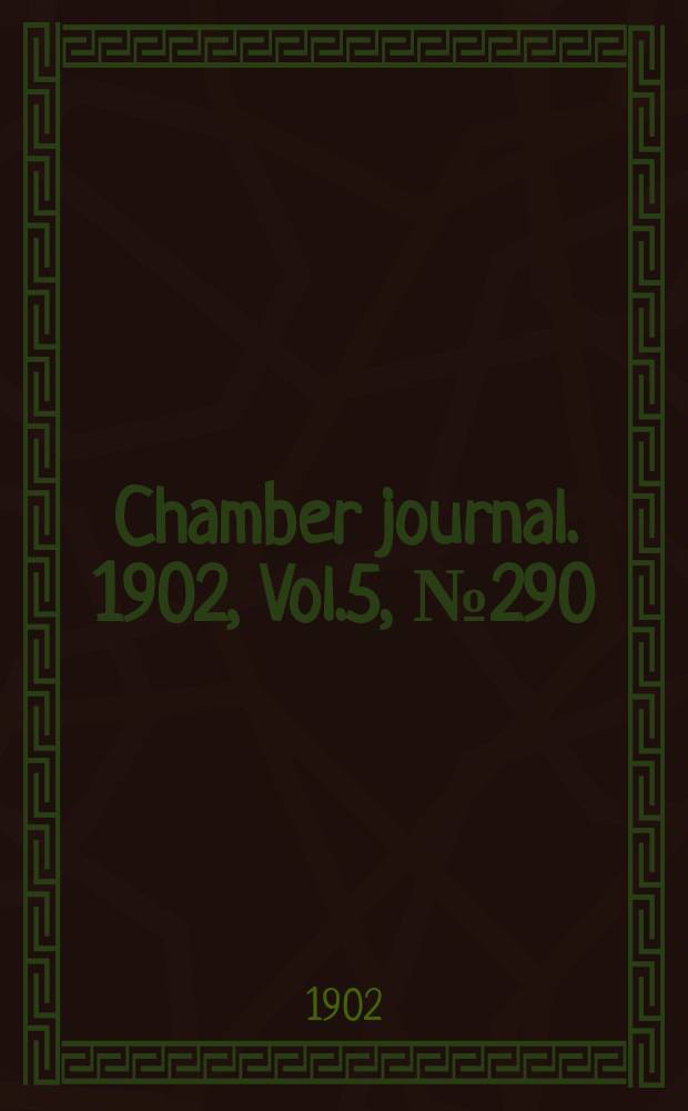 Chamber journal. 1902, Vol.5, №290