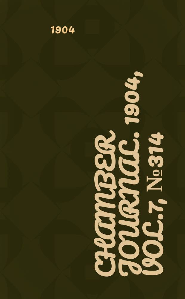 Chamber journal. 1904, Vol.7, №314