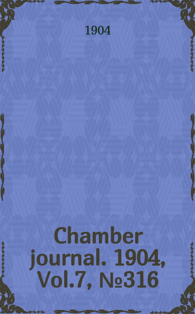 Chamber journal. 1904, Vol.7, №316