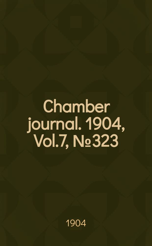 Chamber journal. 1904, Vol.7, №323