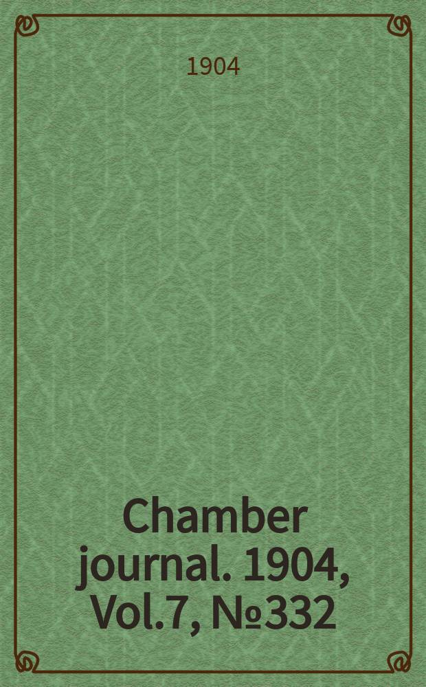 Chamber journal. 1904, Vol.7, №332