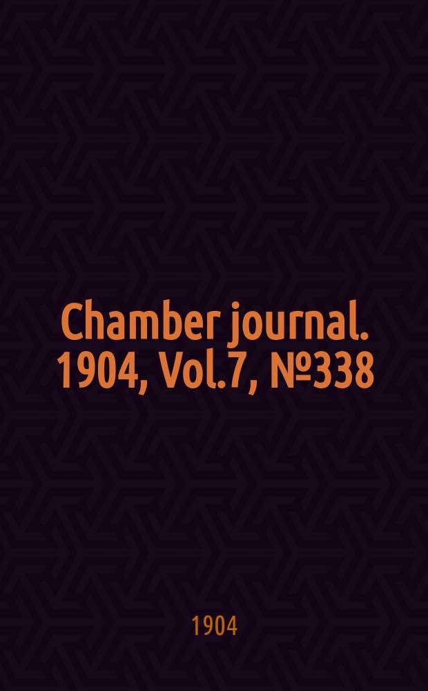 Chamber journal. 1904, Vol.7, №338