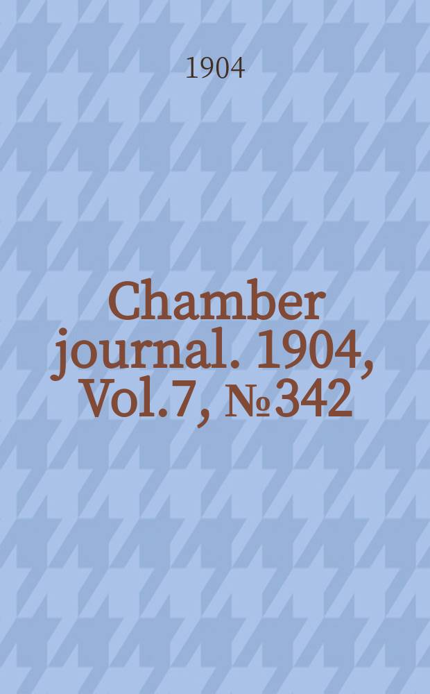 Chamber journal. 1904, Vol.7, №342