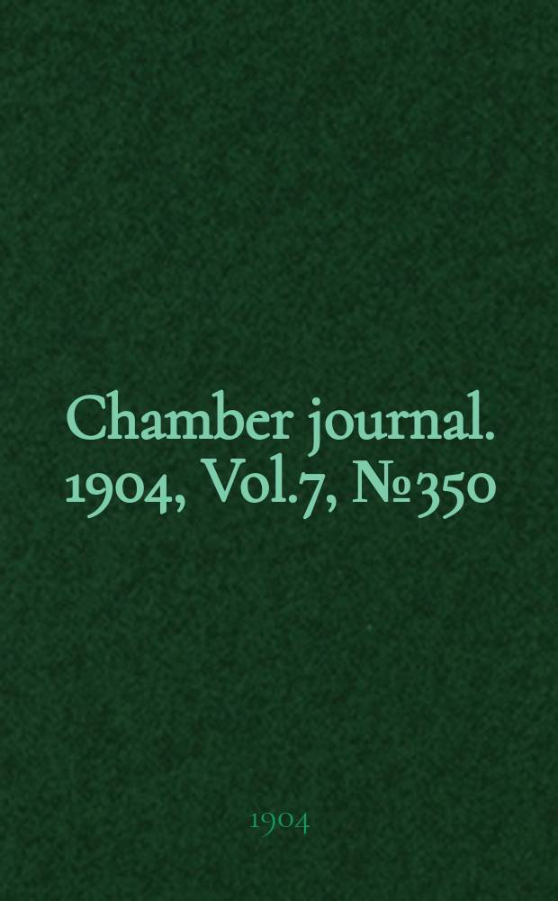 Chamber journal. 1904, Vol.7, №350