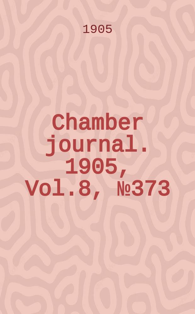 Chamber journal. 1905, Vol.8, №373