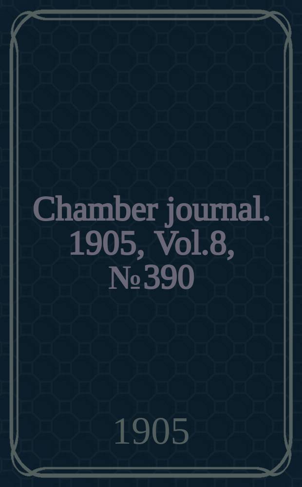 Chamber journal. 1905, Vol.8, №390