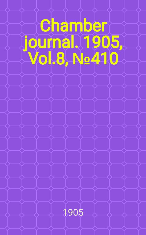 Chamber journal. 1905, Vol.8, №410
